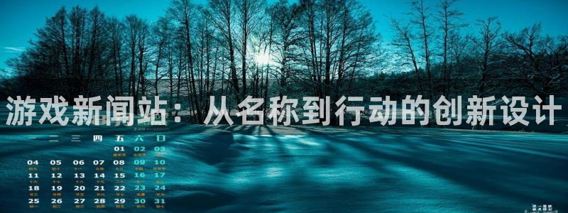 高德娱乐平台登录：游戏新闻站：从名称到行动的创新设计