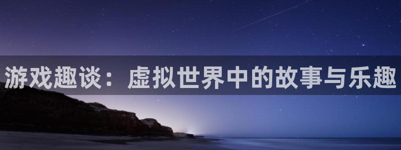 高德娱乐平台负责人：游戏趣谈：虚拟世界中的故事与乐趣